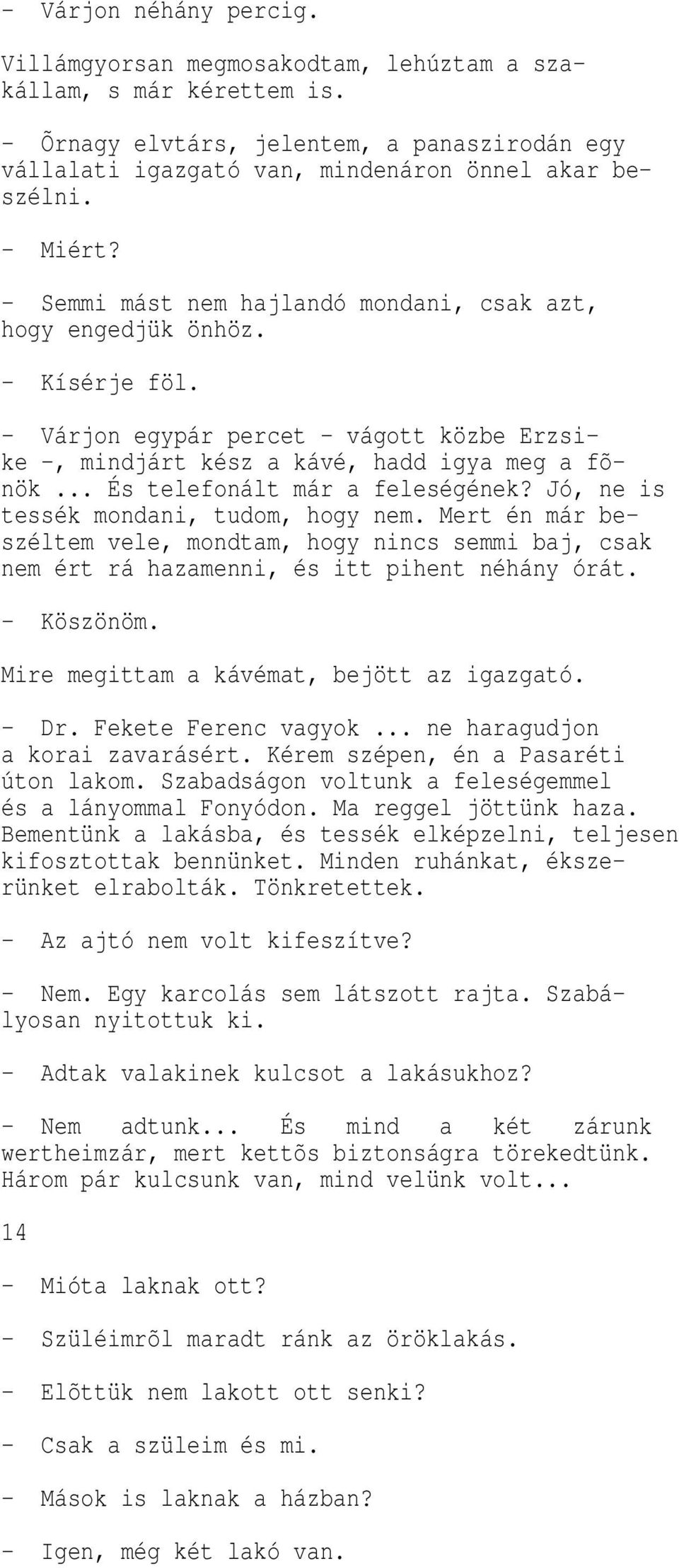 .. És telefonált már a feleségéne? Jó, ne is tessé mondani, tudom, hogy nem. Mert én már beszéltem vele, mondtam, hogy nincs semmi baj, csa nem ért rá hazamenni, és itt pihent néhány órát. - Köszönöm.