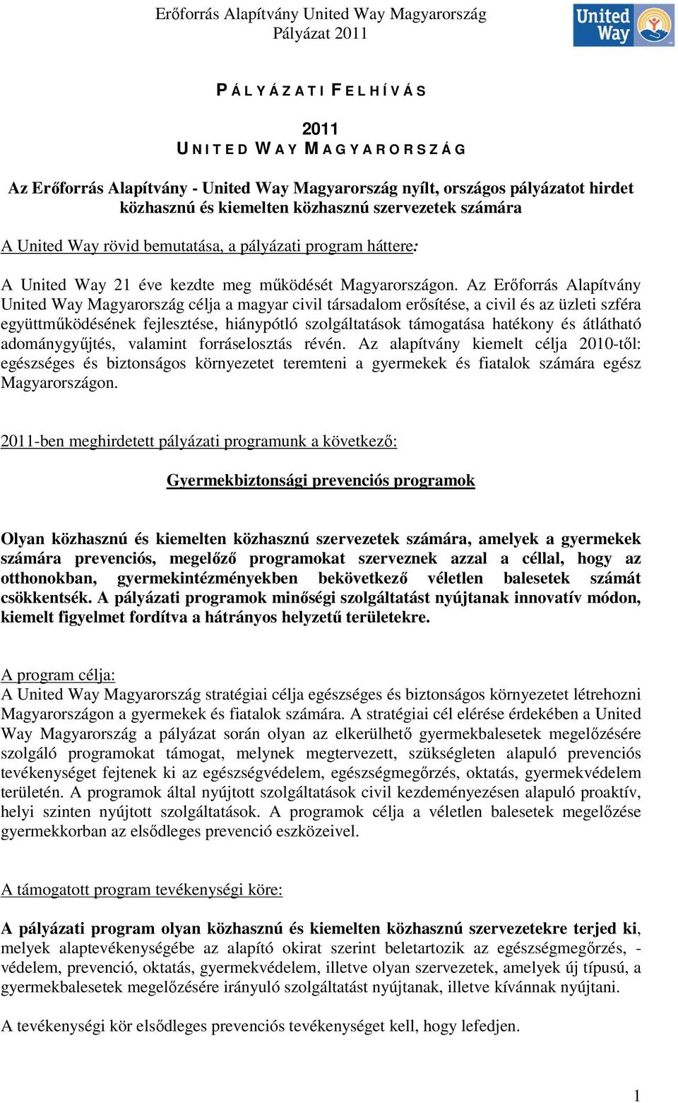 Az Erıforrás Alapítvány United Way Magyarország célja a magyar civil társadalom erısítése, a civil és az üzleti szféra együttmőködésének fejlesztése, hiánypótló szolgáltatások támogatása hatékony és