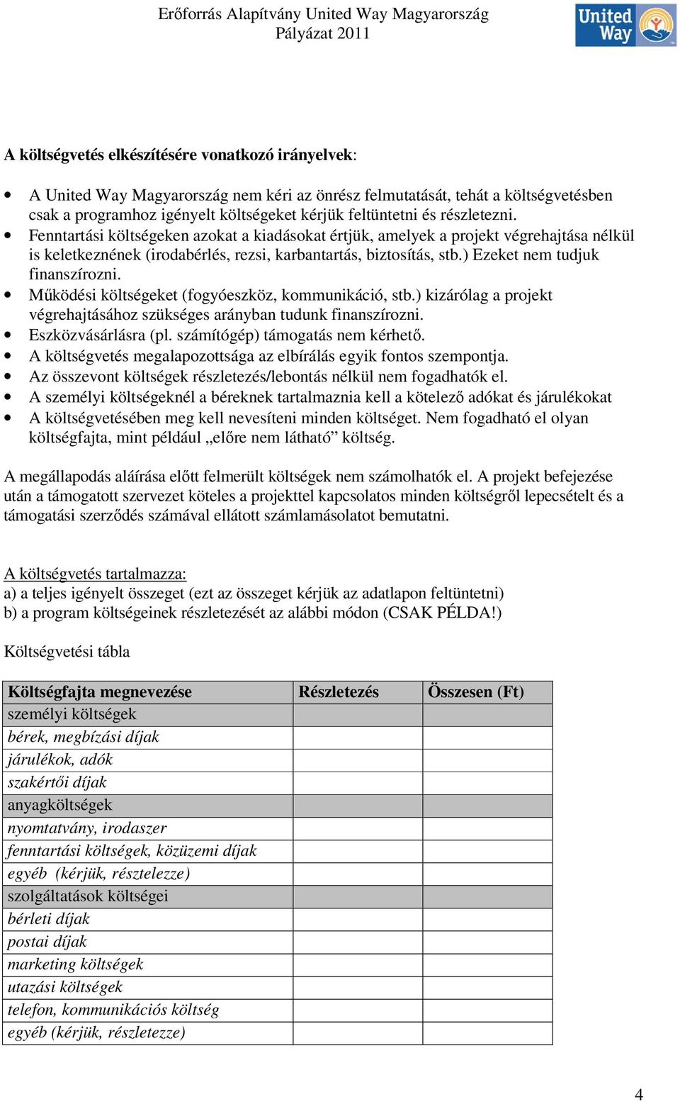 ) Ezeket nem tudjuk finanszírozni. Mőködési költségeket (fogyóeszköz, kommunikáció, stb.) kizárólag a projekt végrehajtásához szükséges arányban tudunk finanszírozni. Eszközvásárlásra (pl.