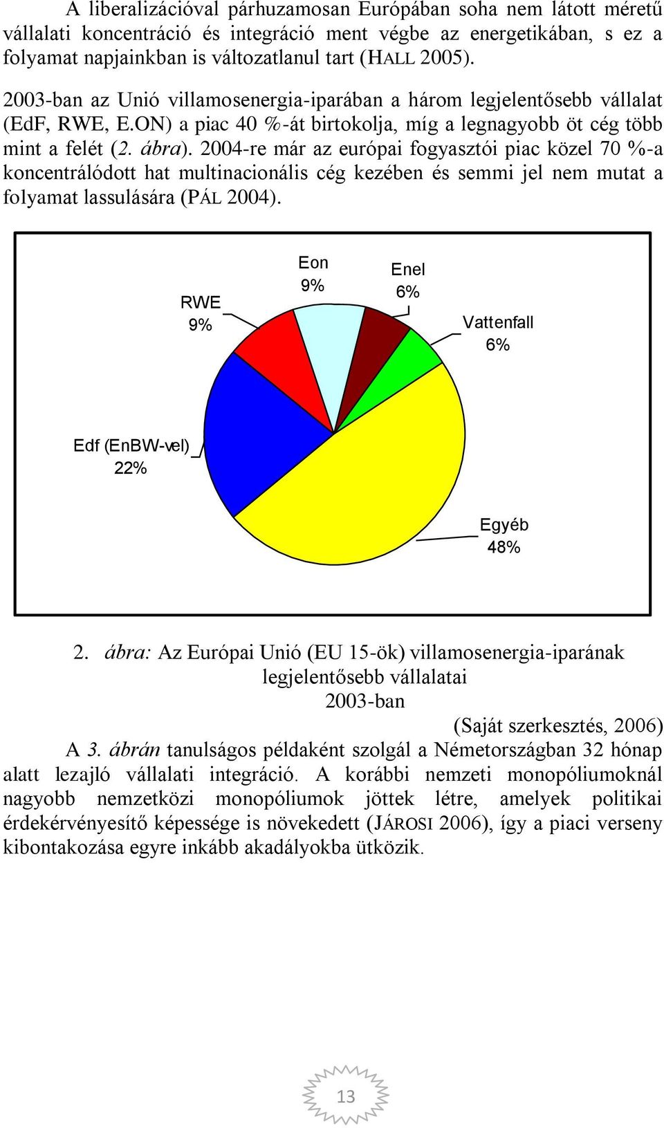 2004-re már az európai fogyasztói piac közel 70 %-a koncentrálódott hat multinacionális cég kezében és semmi jel nem mutat a folyamat lassulására (PÁL 2004).