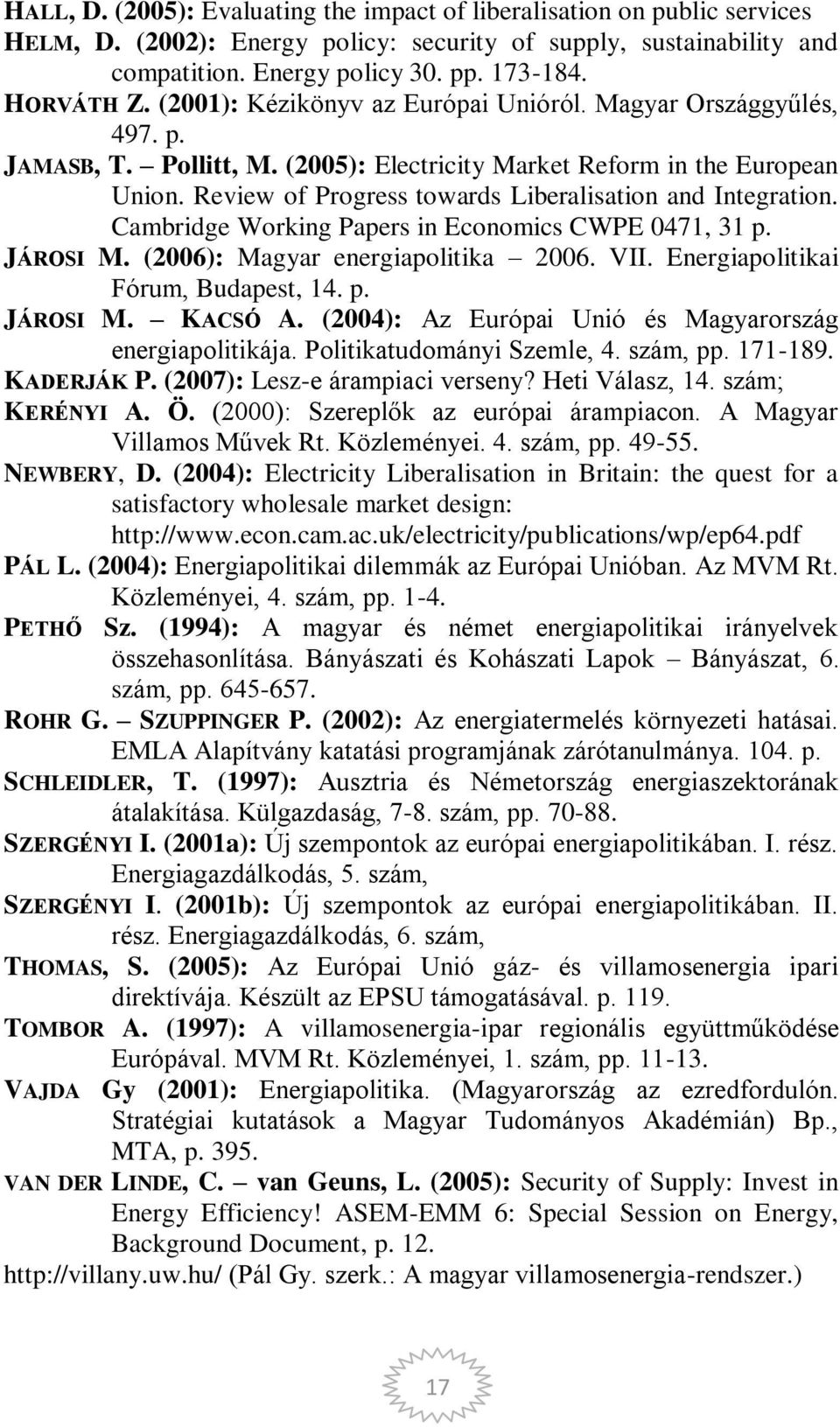 Review of Progress towards Liberalisation and Integration. Cambridge Working Papers in Economics CWPE 0471, 31 p. JÁROSI M. (2006): Magyar energiapolitika 2006. VII.