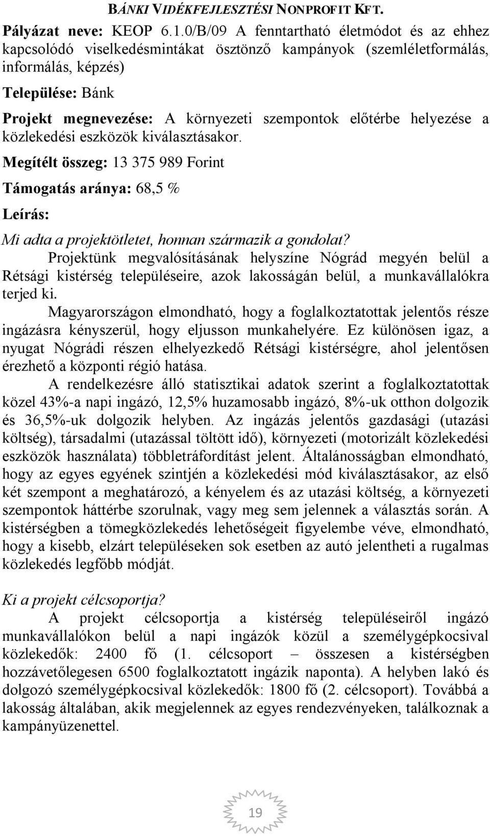 előtérbe helyezése a közlekedési eszközök kiválasztásakor. Megítélt összeg: 13 375 989 Forint Támogatás aránya: 68,5 % Leírás: Mi adta a projektötletet, honnan származik a gondolat?