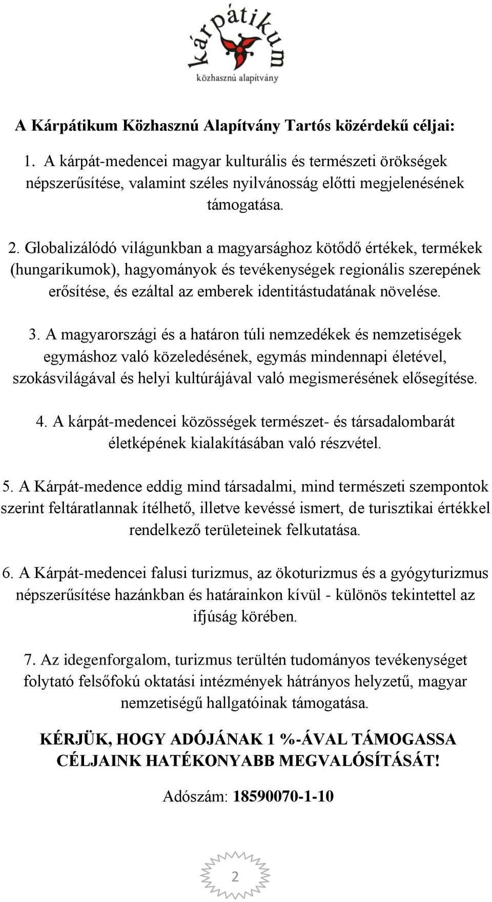 A magyarországi és a határon túli nemzedékek és nemzetiségek egymáshoz való közeledésének, egymás mindennapi életével, szokásvilágával és helyi kultúrájával való megismerésének elősegítése. 4.