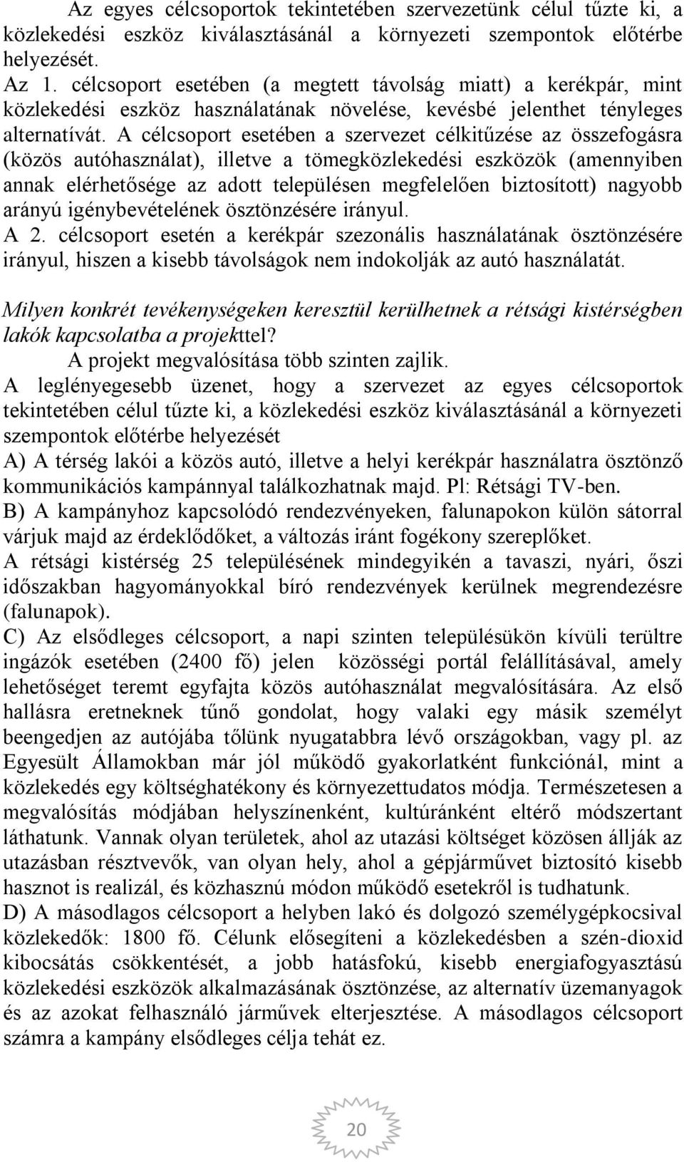 A célcsoport esetében a szervezet célkitűzése az összefogásra (közös autóhasználat), illetve a tömegközlekedési eszközök (amennyiben annak elérhetősége az adott településen megfelelően biztosított)