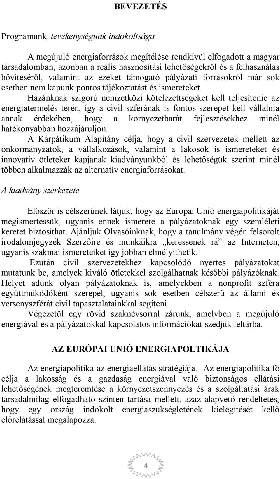 Hazánknak szigorú nemzetközi kötelezettségeket kell teljesítenie az energiatermelés terén, így a civil szférának is fontos szerepet kell vállalnia annak érdekében, hogy a környezetbarát