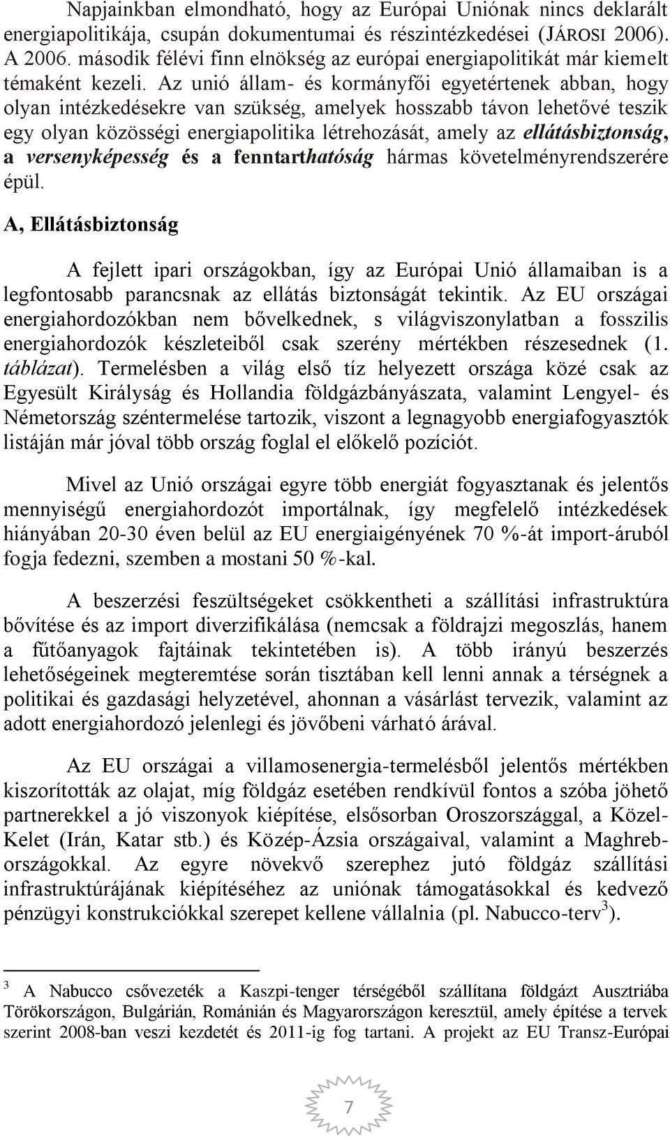 Az unió állam- és kormányfői egyetértenek abban, hogy olyan intézkedésekre van szükség, amelyek hosszabb távon lehetővé teszik egy olyan közösségi energiapolitika létrehozását, amely az