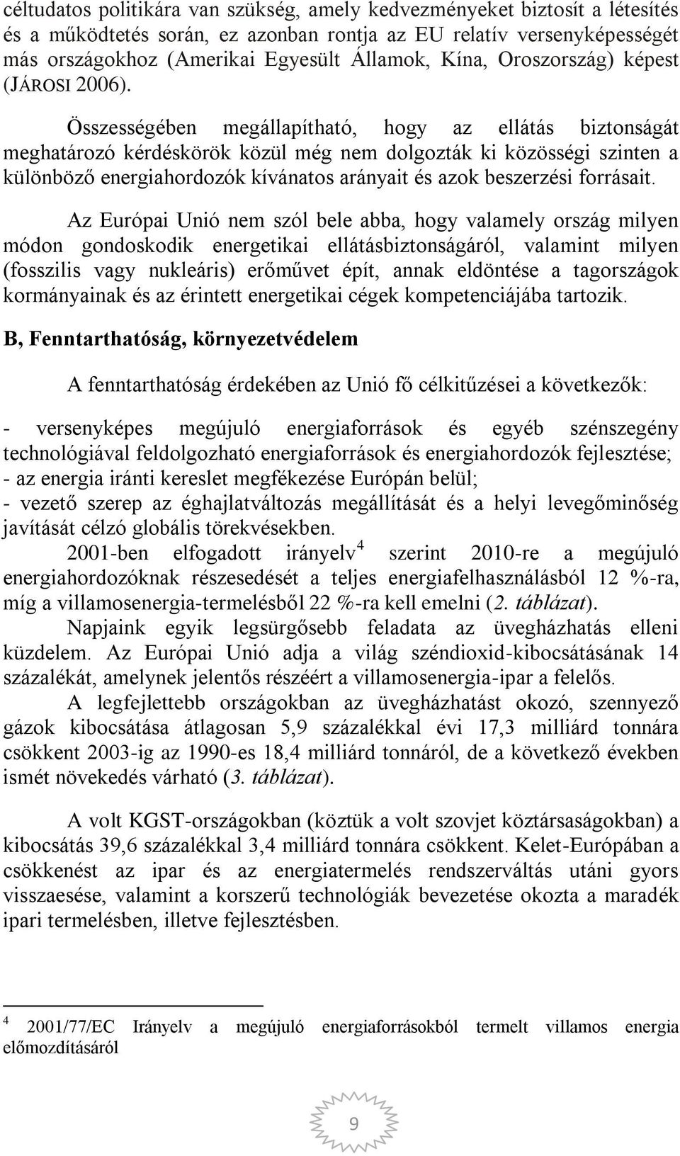 Összességében megállapítható, hogy az ellátás biztonságát meghatározó kérdéskörök közül még nem dolgozták ki közösségi szinten a különböző energiahordozók kívánatos arányait és azok beszerzési