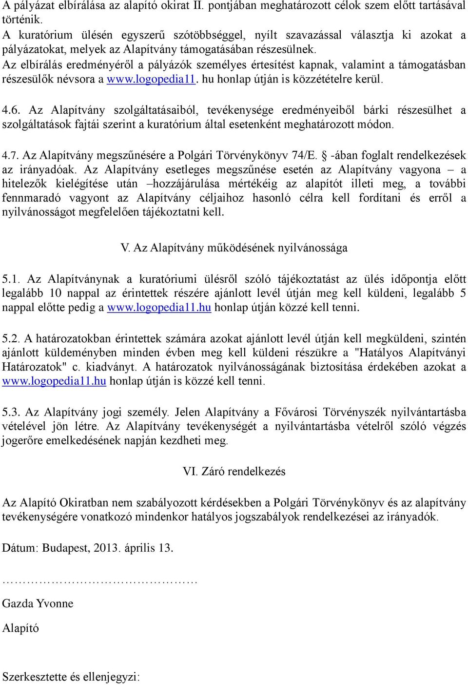 Az elbírálás eredményéről a pályázók személyes értesítést kapnak, valamint a támogatásban részesülők névsora a www.logopedia11. hu honlap útján is közzétételre kerül. 4.6.