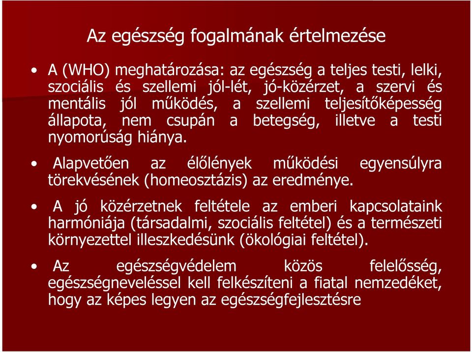 Alapvetően az élőlények működési egyensúlyra törekvésének (homeosztázis) az eredménye.