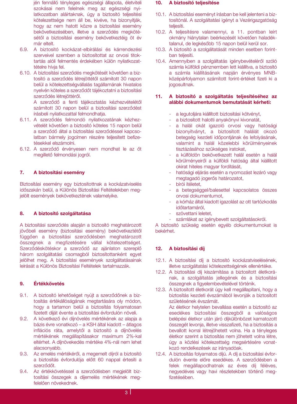 A biztosító kockázat-elbírálási és kárrendezési szerveivel szemben a biztosítottat az orvosi titoktartás alóli felmentés érdekében külön nyilatkozattételre hívja fel. 6.10.