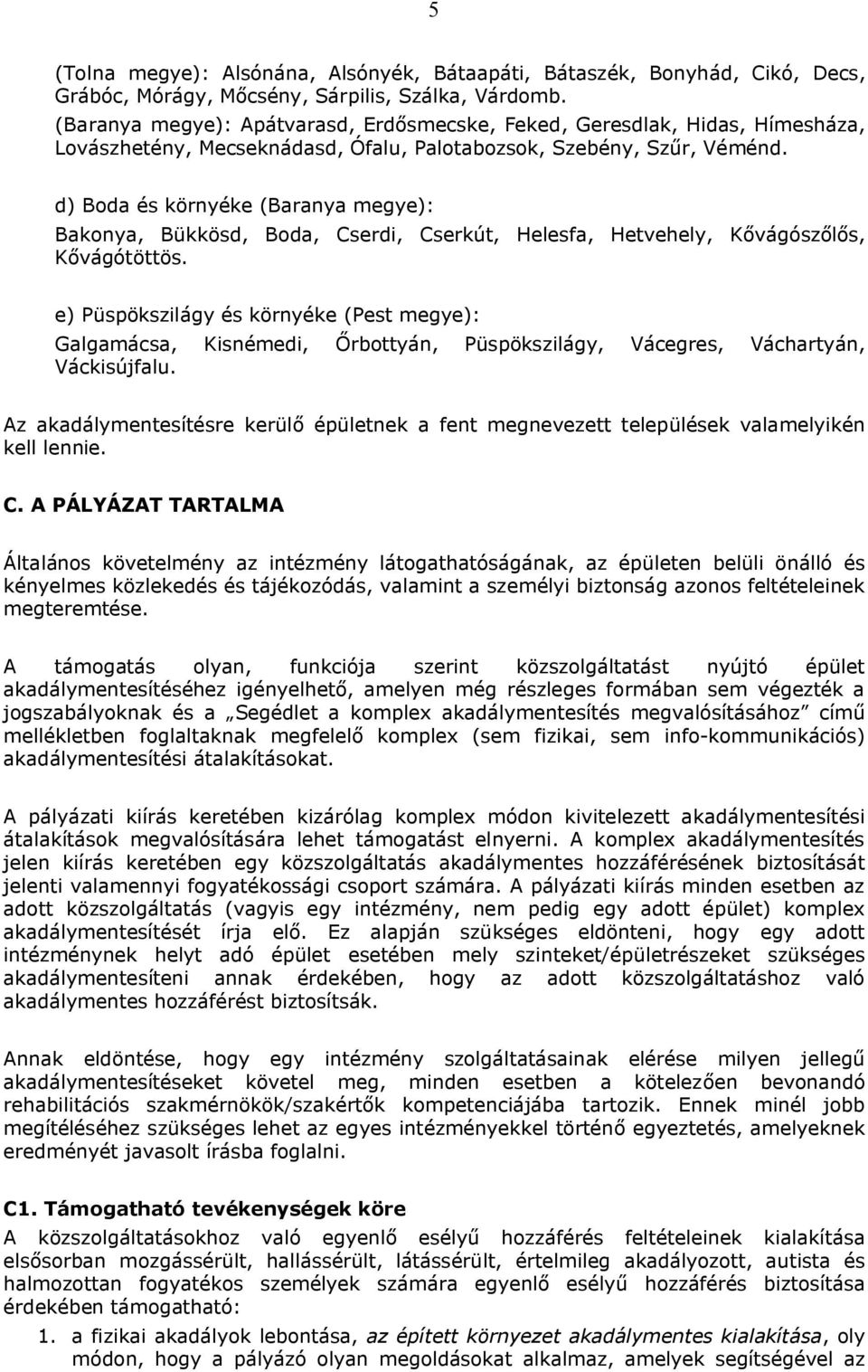 d) Boda és környéke (Baranya megye): Bakonya, Bükkösd, Boda, Cserdi, Cserkút, Helesfa, Hetvehely, Kővágószőlős, Kővágótöttös.