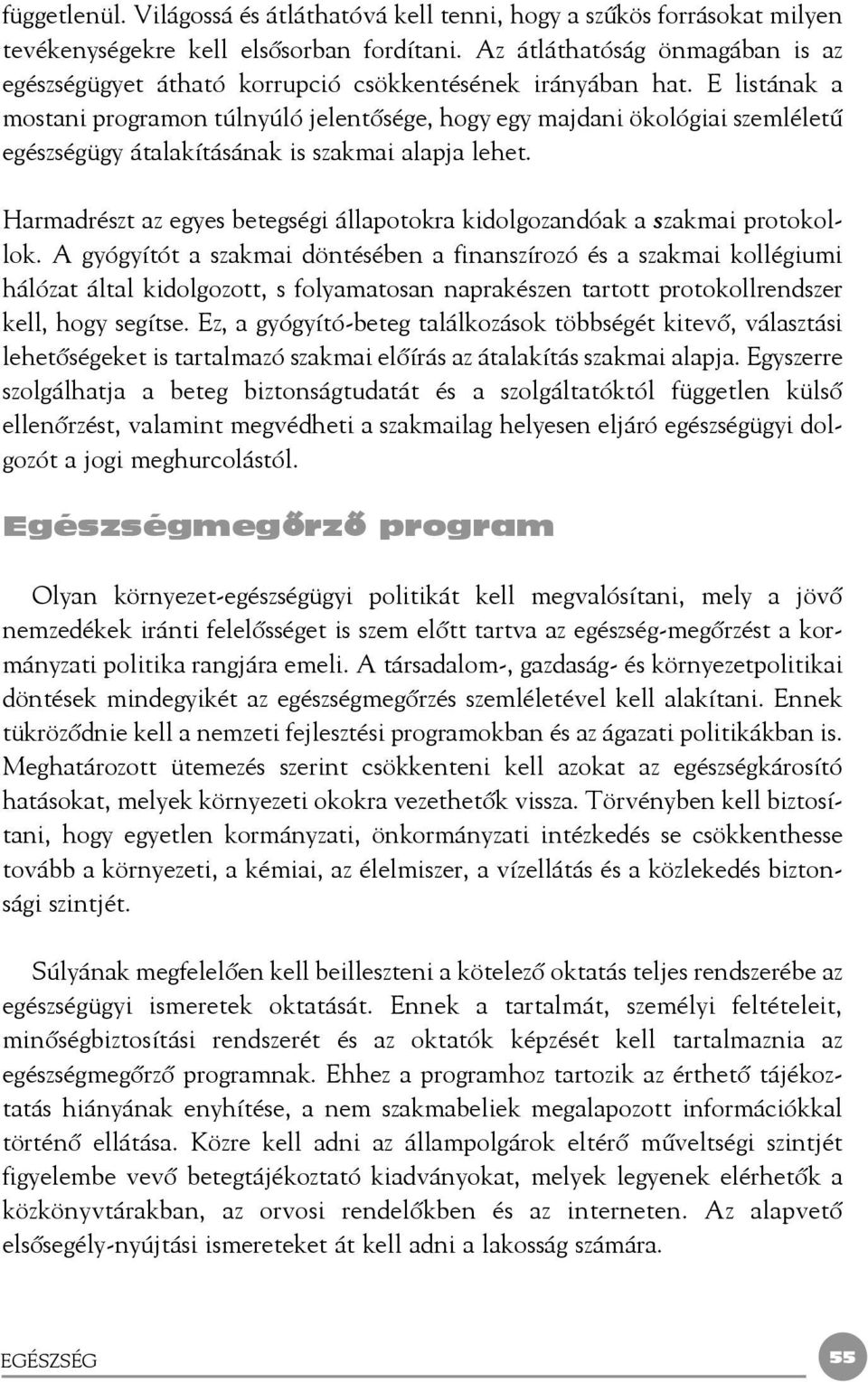 E listának a mostani programon túlnyúló jelentõsége, hogy egy majdani ökológiai szemléletû egészségügy átalakításának is szakmai alapja lehet.