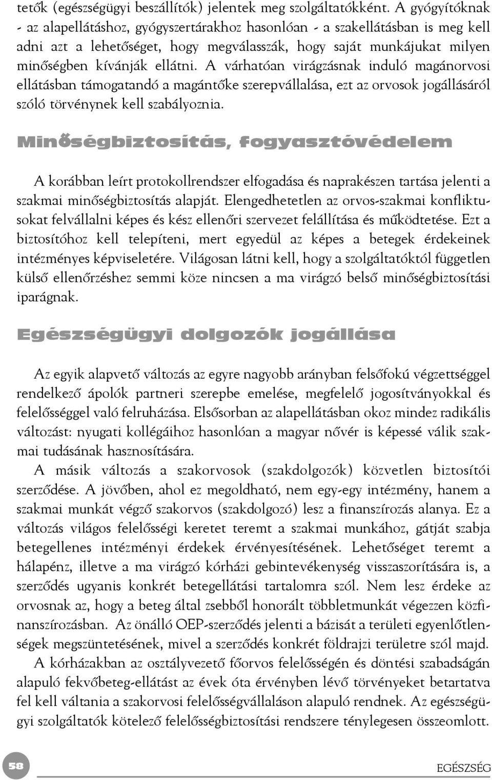 A várhatóan virágzásnak induló magánorvosi ellátásban támogatandó a magántõke szerepvállalása, ezt az orvosok jogállásáról szóló törvénynek kell szabályoznia.