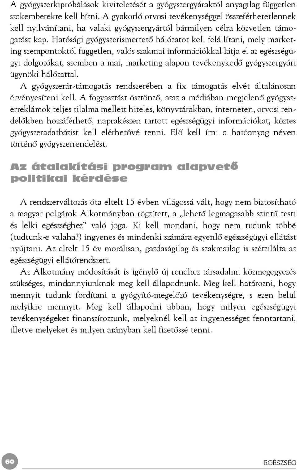 Hatósági gyógyszerismertetõ hálózatot kell felállítani, mely marketing szempontoktól független, valós szakmai információkkal látja el az egészségügyi dolgozókat, szemben a mai, marketing alapon