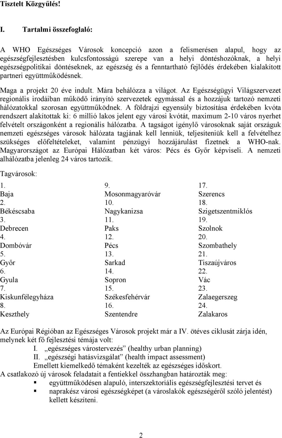 döntéseknek, az egészség és a fenntartható fejlődés érdekében kialakított partneri együttműködésnek. Maga a projekt 20 éve indult. Mára behálózza a világot.