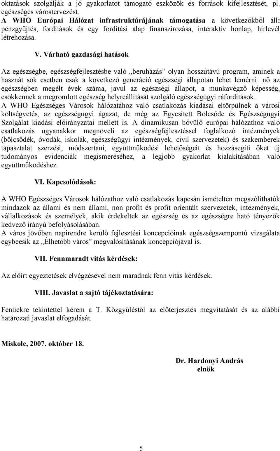 Várható gazdasági hatások Az egészségbe, egészségfejlesztésbe való beruházás olyan hosszútávú program, aminek a hasznát sok esetben csak a következő generáció egészségi állapotán lehet lemérni: nő az