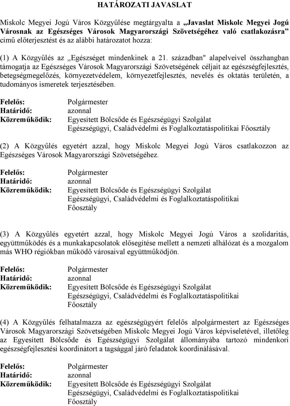században" alapelveivel összhangban támogatja az Egészséges Városok Magyarországi Szövetségének céljait az egészségfejlesztés, betegségmegelőzés, környezetvédelem, környezetfejlesztés, nevelés és