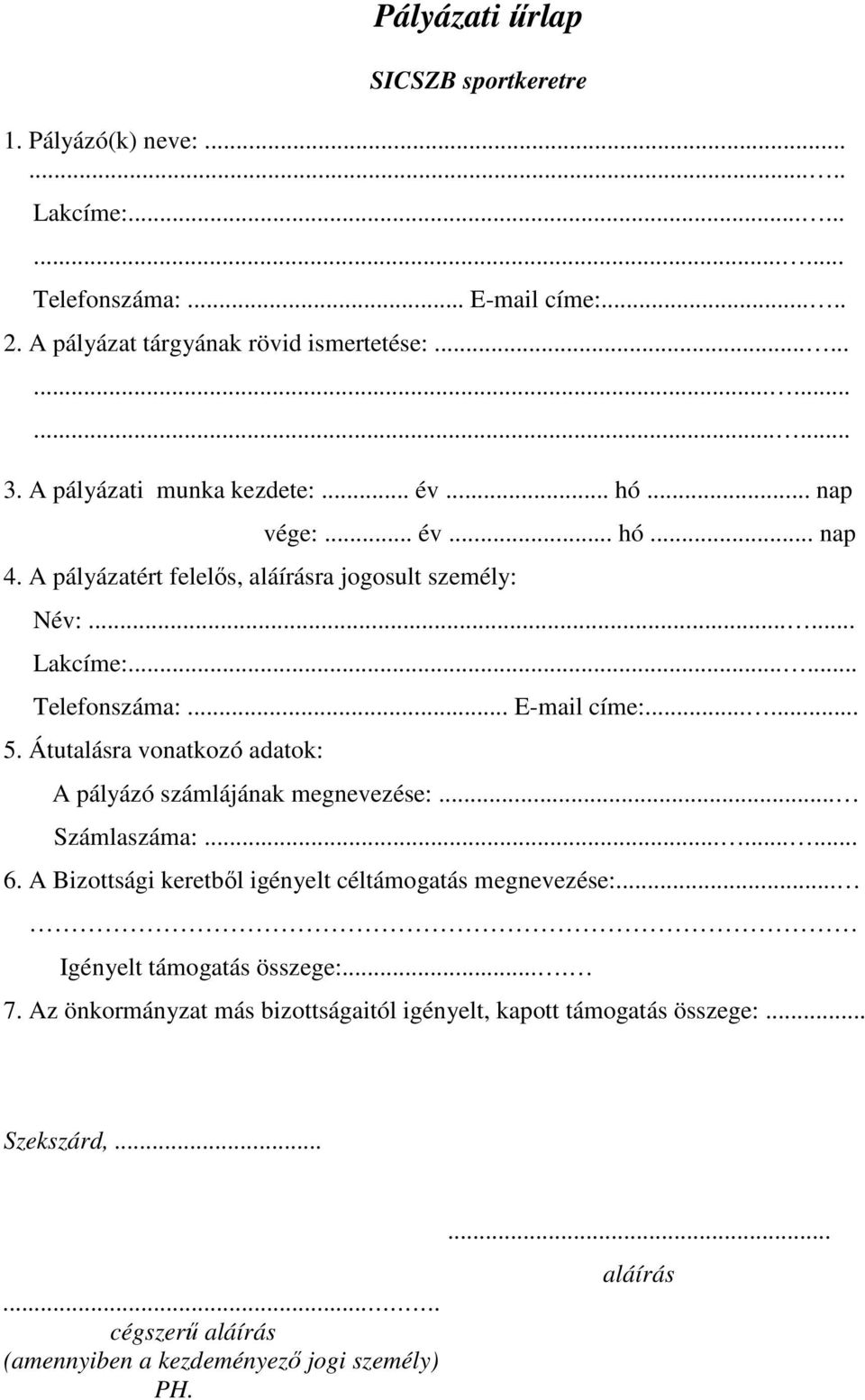 ..... 5. Átutalásra vonatkozó adatok: A pályázó számlájának megnevezése:... Számlaszáma:......... 6. A Bizottsági keretbıl igényelt céltámogatás megnevezése:.
