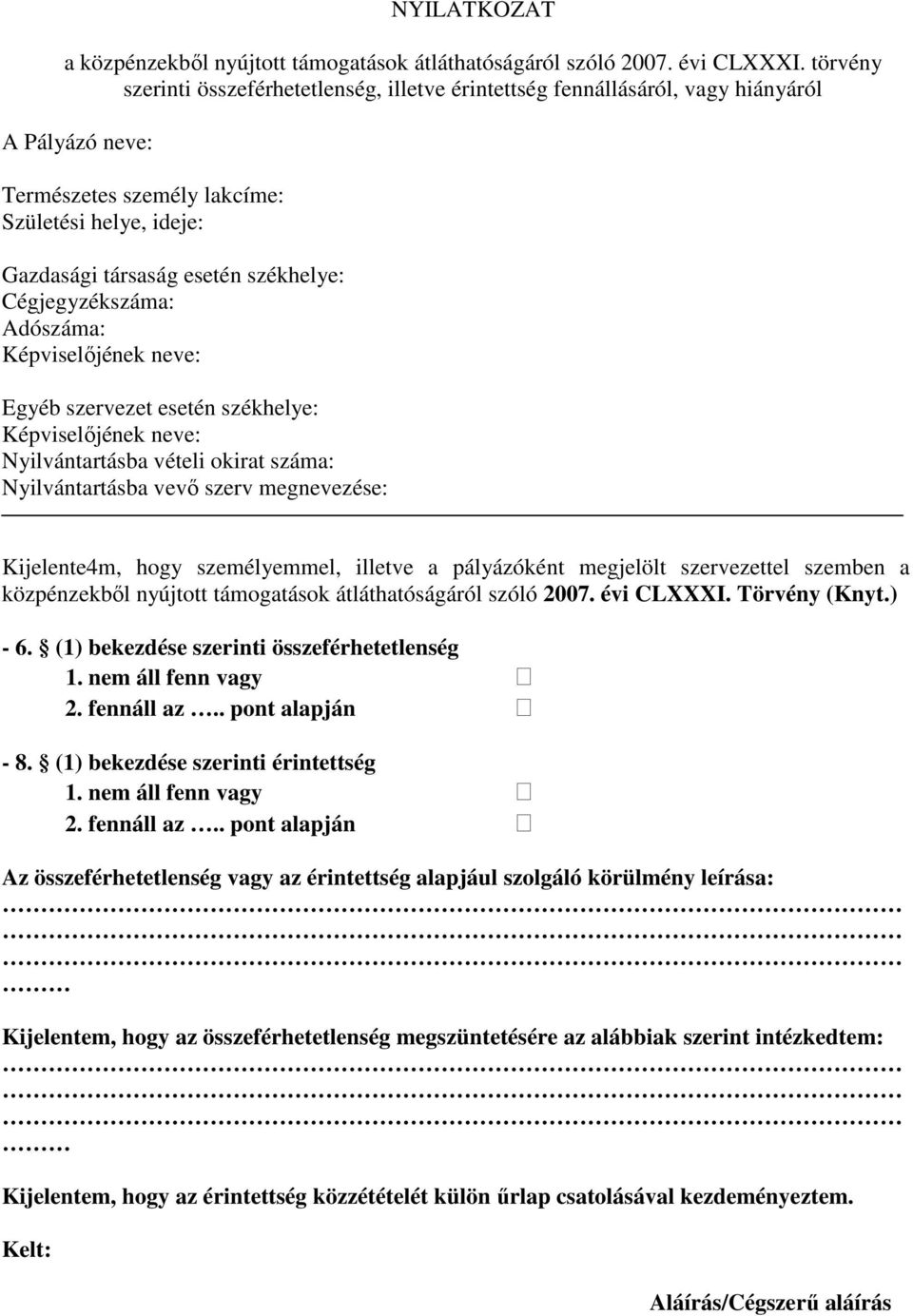 Cégjegyzékszáma: Adószáma: Képviselıjének neve: Egyéb szervezet esetén székhelye: Képviselıjének neve: Nyilvántartásba vételi okirat száma: Nyilvántartásba vevı szerv megnevezése: Kijelente4m, hogy