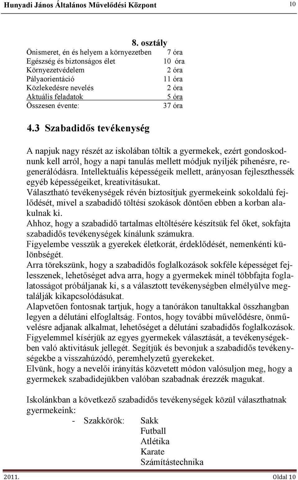 pihenésre, regenerálódásra. Intellektuális képességeik mellett, arányosan fejleszthessék egyéb képességeiket, kreativitásukat.