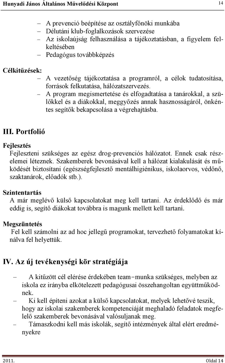 A program megismertetése és elfogadtatása a tanárokkal, a szülőkkel és a diákokkal, meggyőzés annak hasznosságáról, önkéntes segítők bekapcsolása a végrehajtásba. III.