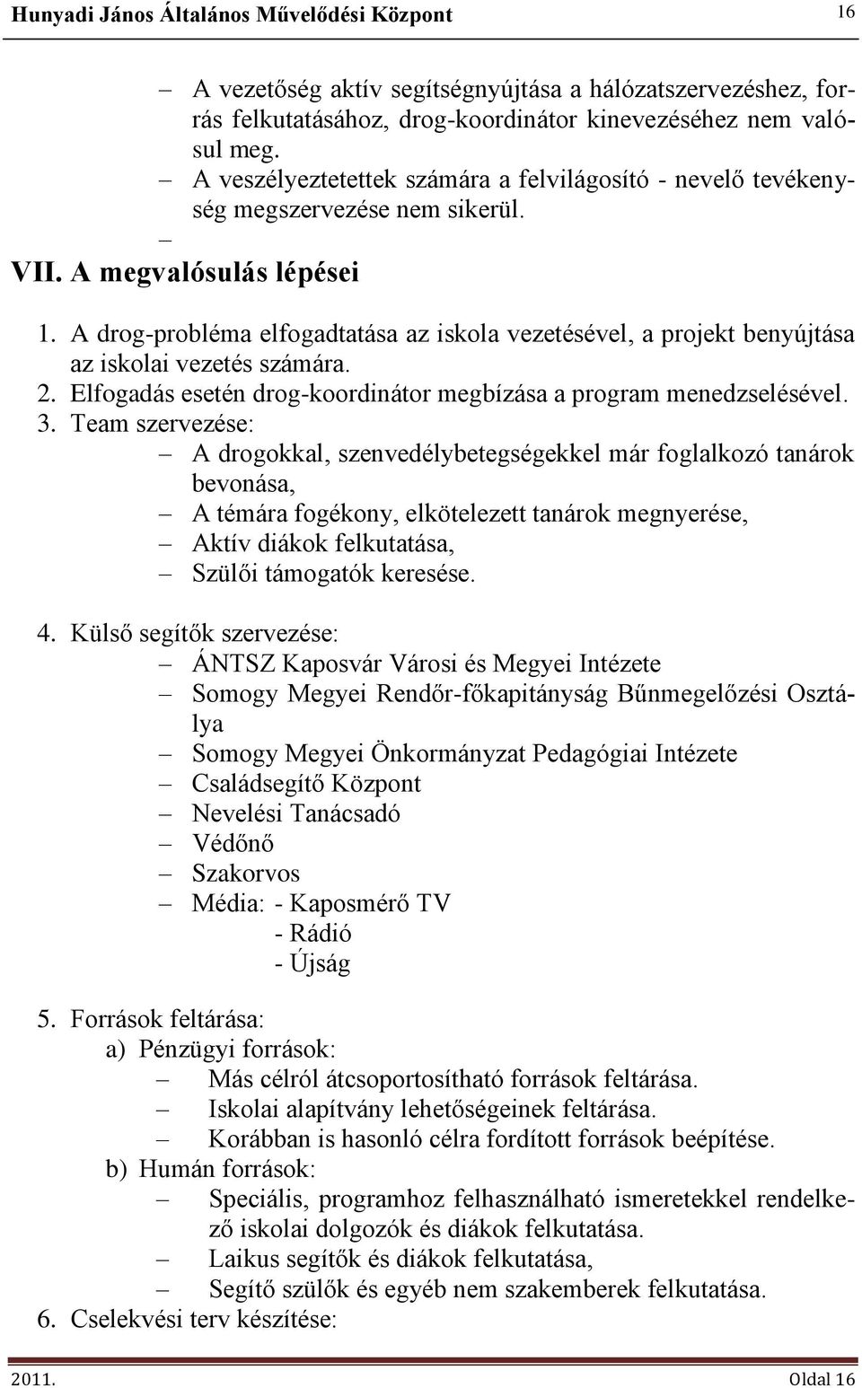 A drog-probléma elfogadtatása az iskola vezetésével, a projekt benyújtása az iskolai vezetés számára. 2. Elfogadás esetén drog-koordinátor megbízása a program menedzselésével. 3.