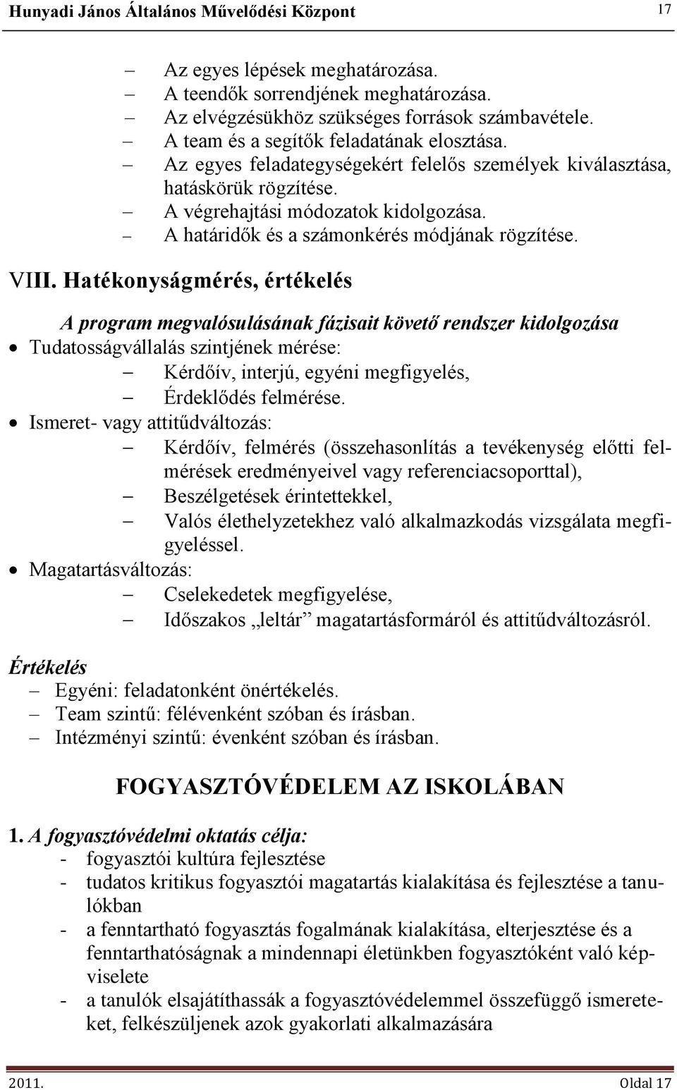 Hatékonyságmérés, értékelés A program megvalósulásának fázisait követő rendszer kidolgozása Tudatosságvállalás szintjének mérése: Kérdőív, interjú, egyéni megfigyelés, Érdeklődés felmérése.