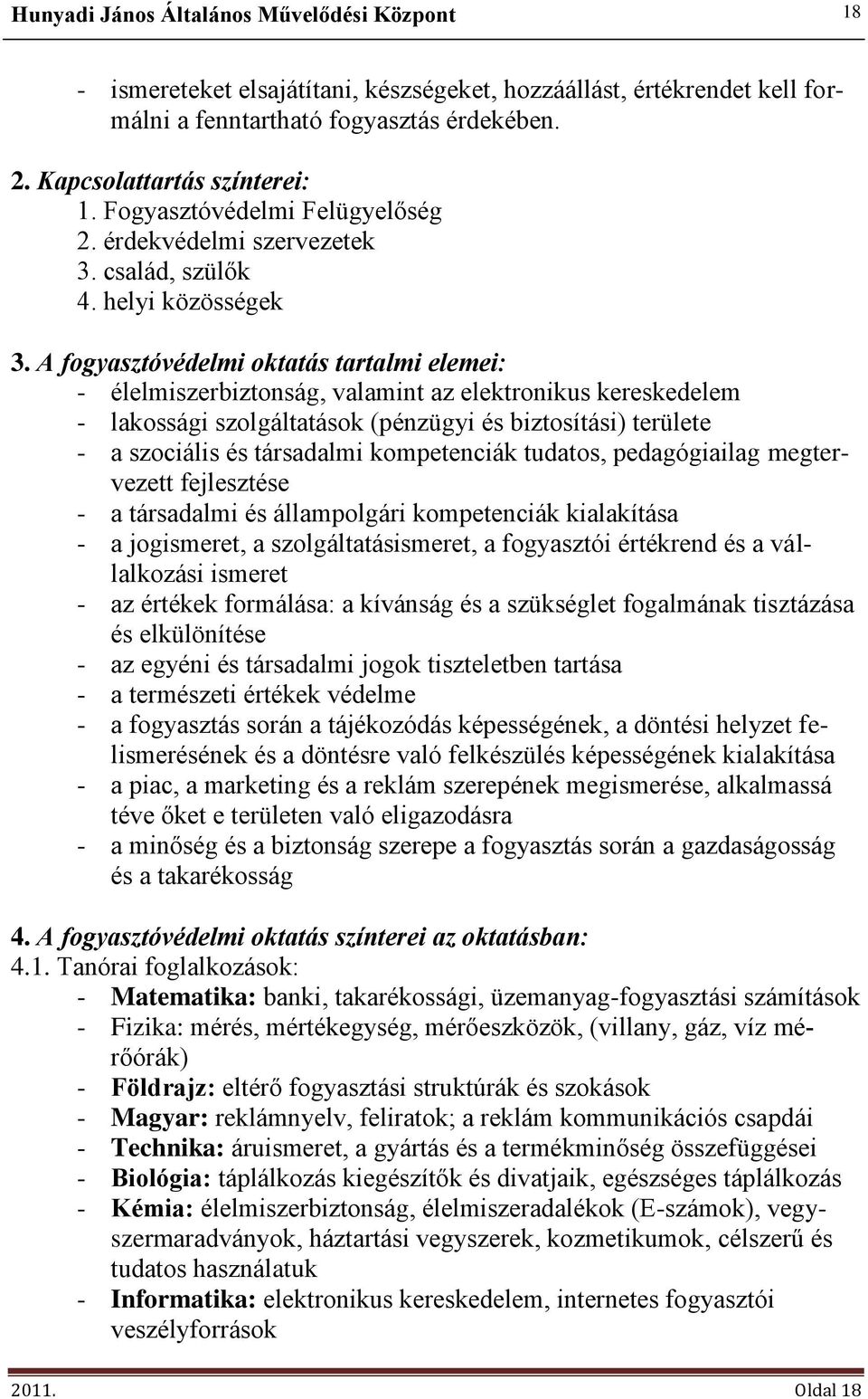 A fogyasztóvédelmi oktatás tartalmi elemei: - élelmiszerbiztonság, valamint az elektronikus kereskedelem - lakossági szolgáltatások (pénzügyi és biztosítási) területe - a szociális és társadalmi