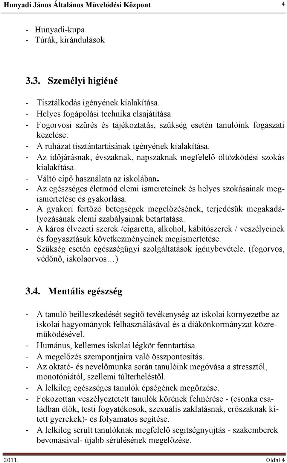 - Az időjárásnak, évszaknak, napszaknak megfelelő öltözködési szokás kialakítása. - Váltó cipő használata az iskolában.