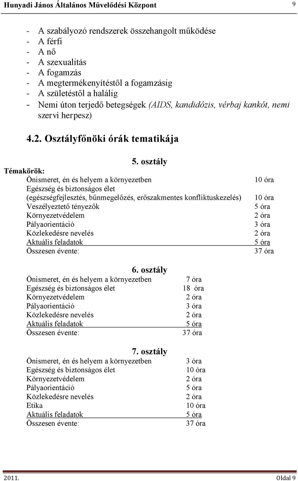 osztály Témakörök: Önismeret, én és helyem a környezetben Egészség és biztonságos élet (egészségfejlesztés, bűnmegelőzés, erőszakmentes konfliktuskezelés) Veszélyeztető tényezők Környezetvédelem