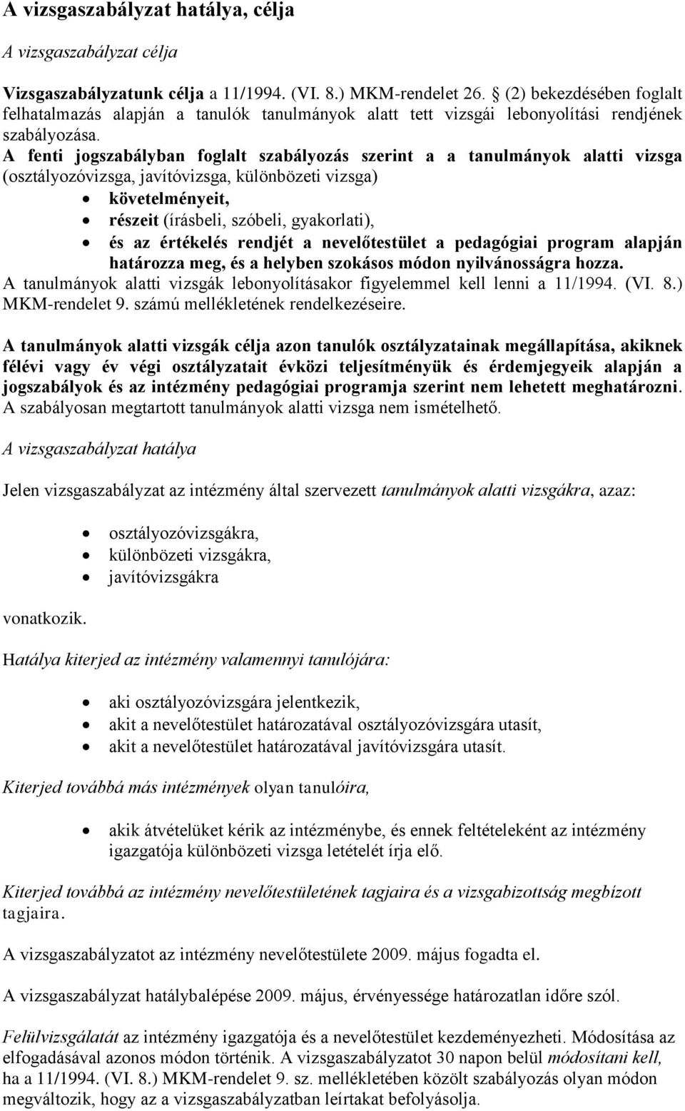 A fenti jogszabályban foglalt szabályozás szerint a a tanulmányok alatti vizsga (osztályozóvizsga, javítóvizsga, különbözeti vizsga) követelményeit, részeit (, szóbeli, gyakorlati), és az értékelés