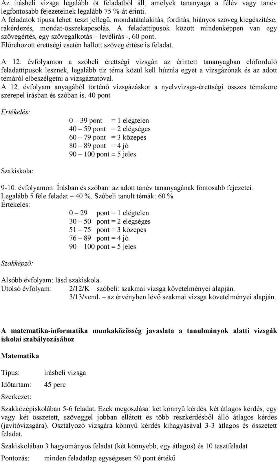 A feladattípusok között mindenképpen van egy szövegértés, egy szövegalkotás levélírás -, 60 pont. Előrehozott érettségi esetén hallott szöveg értése is feladat. A 12.