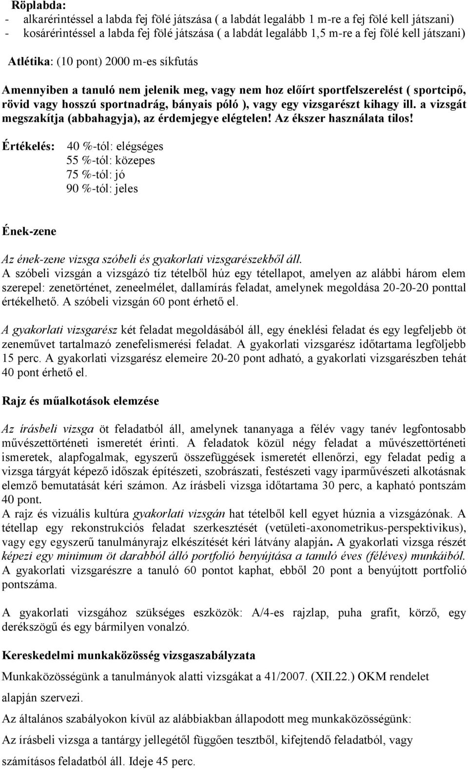 vizsgarészt kihagy ill. a vizsgát megszakítja (abbahagyja), az érdemjegye elégtelen! Az ékszer használata tilos!