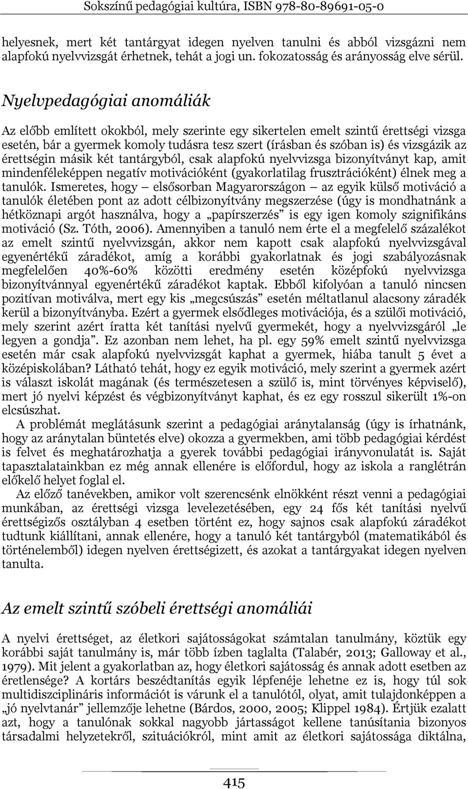 érettségin másik két tantárgyból, csak alapfokú nyelvvizsga bizonyítványt kap, amit mindenféleképpen negatív motivációként (gyakorlatilag frusztrációként) élnek meg a tanulók.