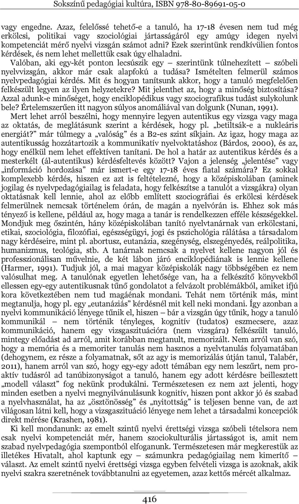 Valóban, aki egy-két ponton lecsúszik egy szerintünk túlnehezített szóbeli nyelvvizsgán, akkor már csak alapfokú a tudása? Ismételten felmerül számos nyelvpedagógiai kérdés.