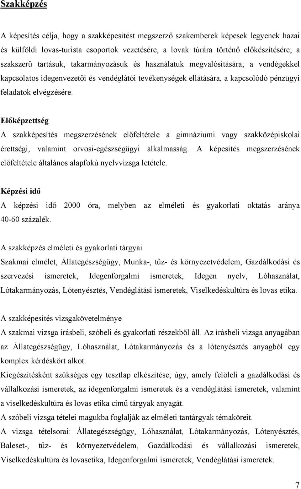 Előképzettség A szakképesítés megszerzésének előfeltétele a gimnáziumi vagy szakközépiskolai érettségi, valamint orvosi-egészségügyi alkalmasság.