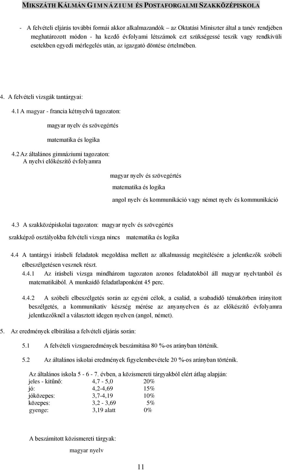 2 Az általános gimnáziumi tagozaton: A nyelvi előkészítő évfolyamra magyar nyelv és szövegértés matematika és logika angol nyelv és kommunikáció vagy német nyelv és kommunikáció 4.