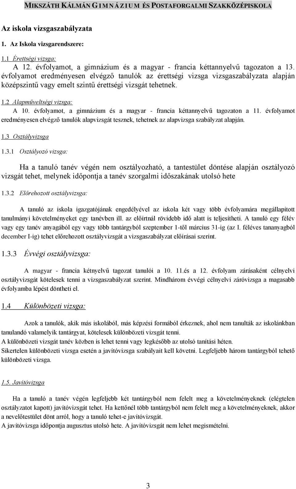 évfolyamot, a gimnázium és a magyar - francia kéttannyelvű tagozaton a 11. évfolyamot eredményesen elvégző tanulók alapvizsgát tesznek, tehetnek az alapvizsga szabályzat alapján. 1.3 Osztályvizsga 1.