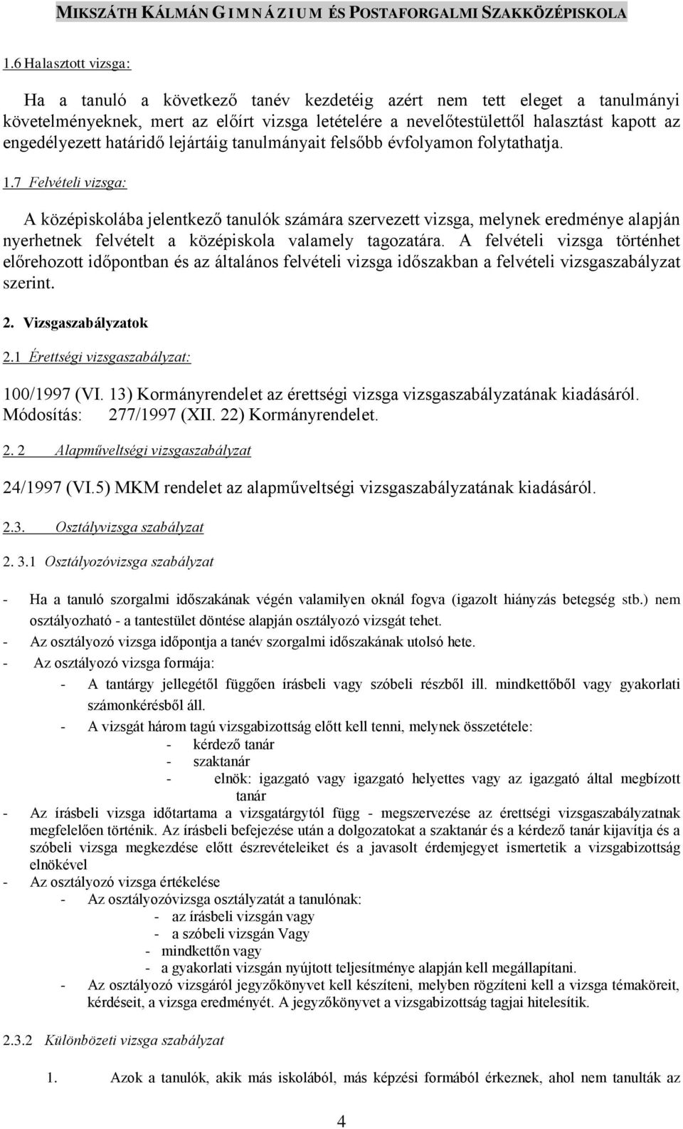 7 Felvételi vizsga: A középiskolába jelentkező tanulók számára szervezett vizsga, melynek eredménye alapján nyerhetnek felvételt a középiskola valamely tagozatára.