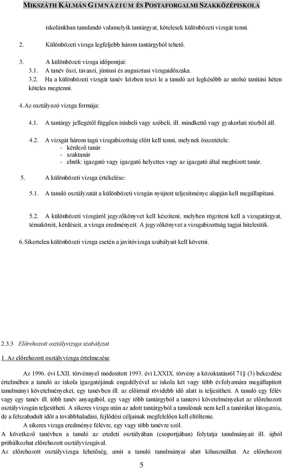 Az osztályozó vizsga formája: 4.1. A tantárgy jellegétől függően írásbeli vagy szóbeli, ill. mindkettő vagy gyakorlati részből áll. 4.2.