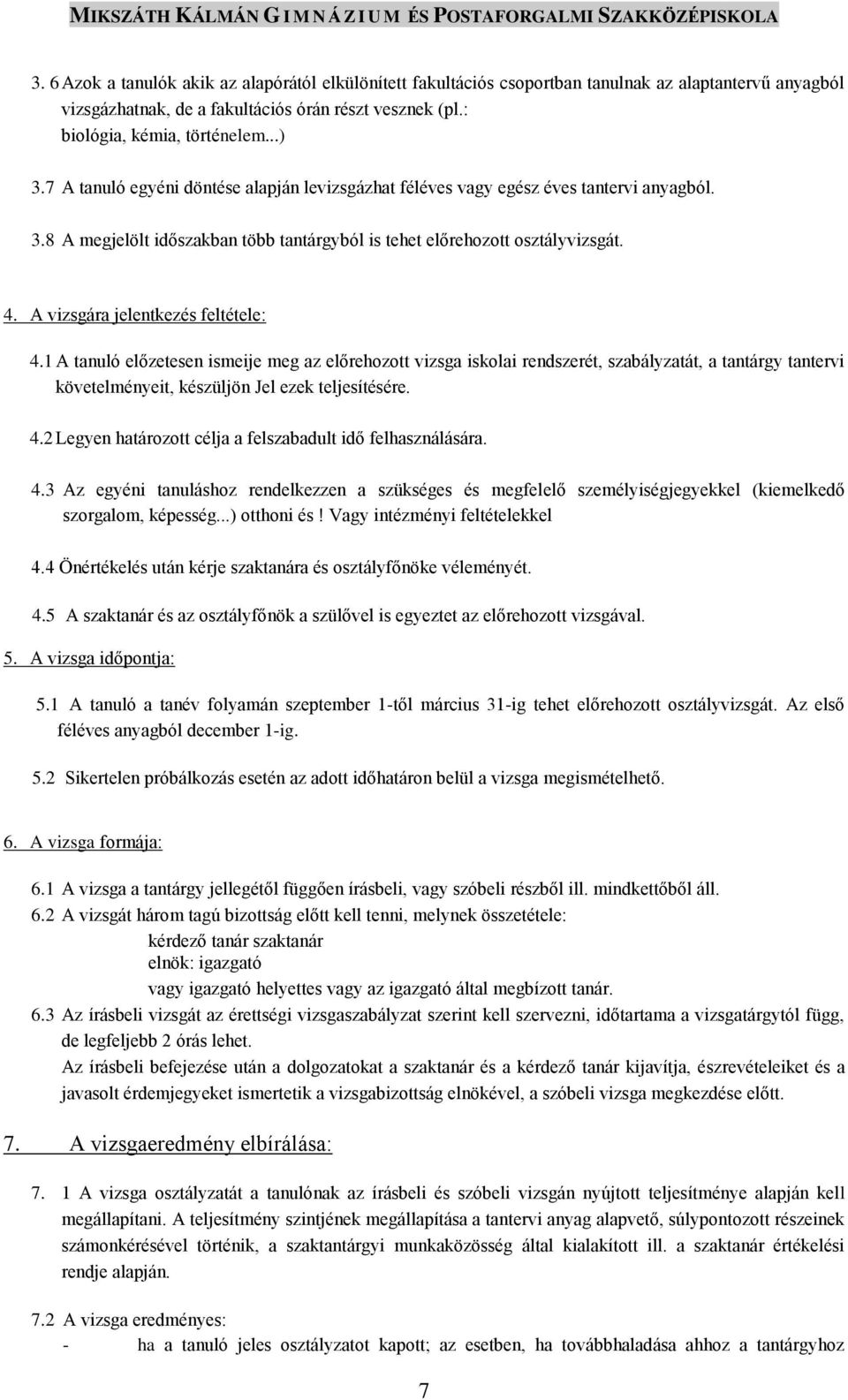 A vizsgára jelentkezés feltétele: 4.1 A tanuló előzetesen ismeije meg az előrehozott vizsga iskolai rendszerét, szabályzatát, a tantárgy tantervi követelményeit, készüljön Jel ezek teljesítésére. 4.2 Legyen határozott célja a felszabadult idő felhasználására.