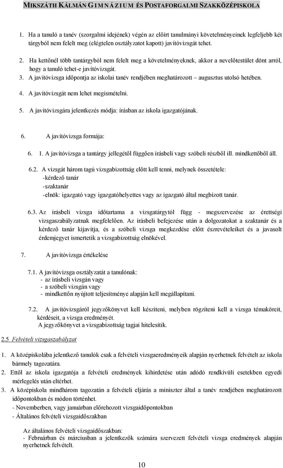 A javítóvizsga időpontja az iskolai tanév rendjében meghatározott augusztus utolsó hetében. 4. A javítóvizsgát nem lehet megismételni. 5.