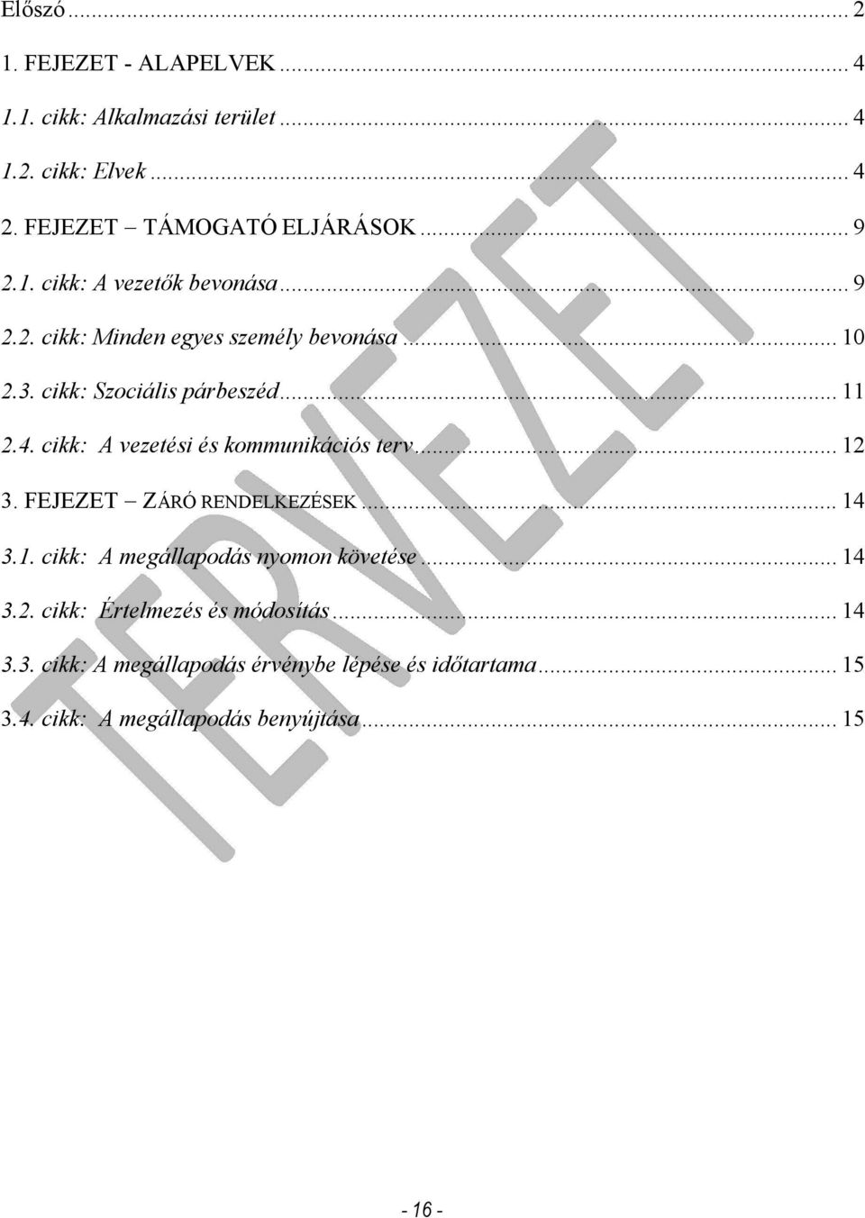 cikk: A vezetési és kommunikációs terv... 12 3. FEJEZET ZÁRÓ RENDELKEZÉSEK... 14 3.1. cikk: A megállapodás nyomon követése... 14 3.2. cikk: Értelmezés és módosítás.