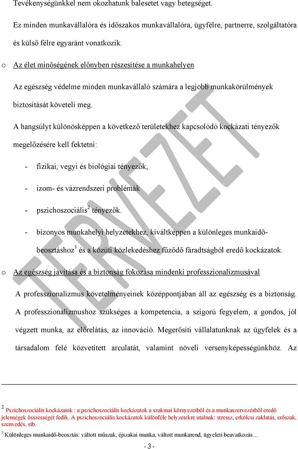 A hangsúlyt különösképpen a következő területekhez kapcsolódó kockázati tényezők megelőzésére kell fektetni: - fizikai, vegyi és biológiai tényezők, - izom- és vázrendszeri problémák -