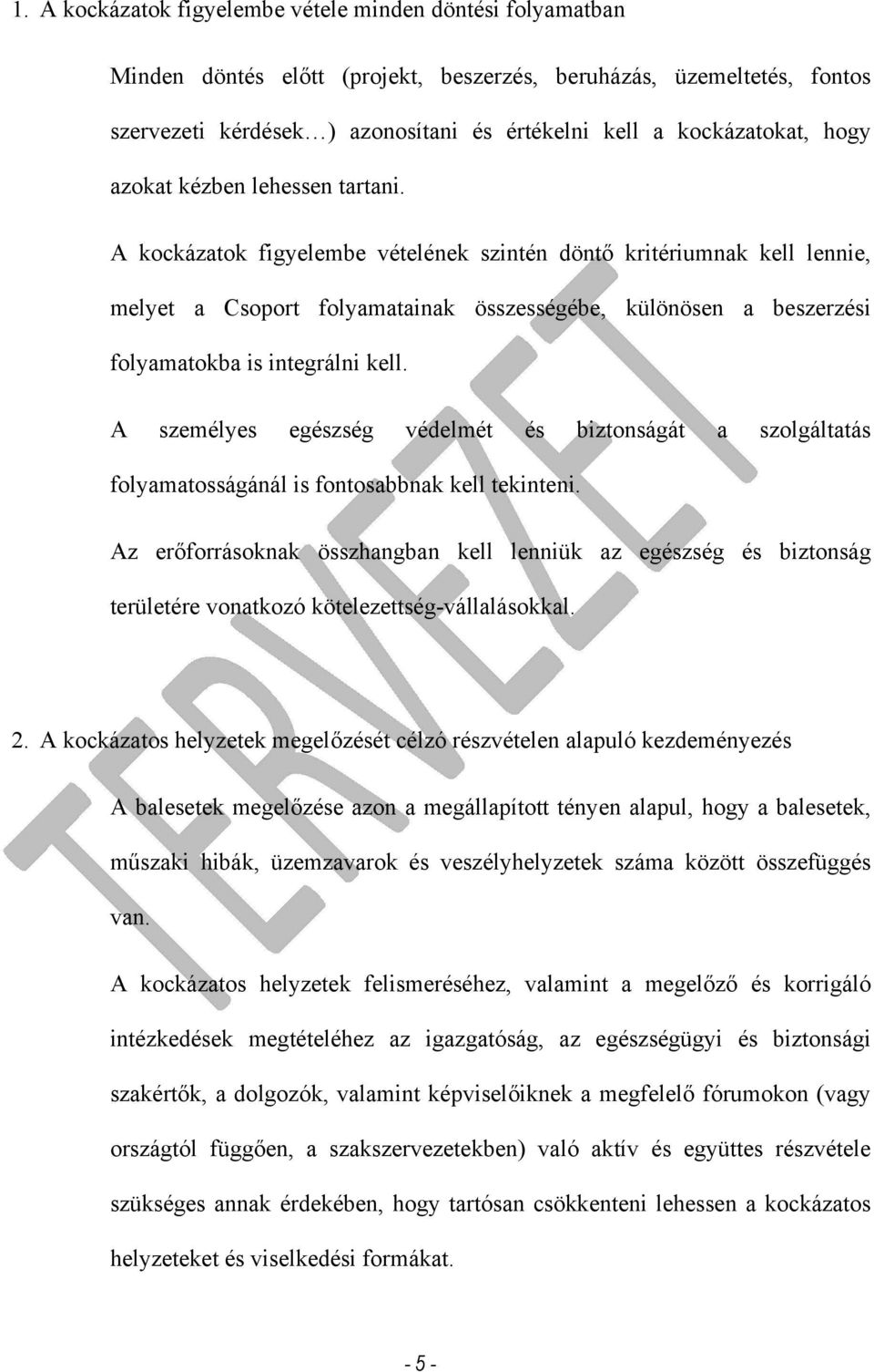 A kockázatok figyelembe vételének szintén döntő kritériumnak kell lennie, melyet a Csoport folyamatainak összességébe, különösen a beszerzési folyamatokba is integrálni kell.