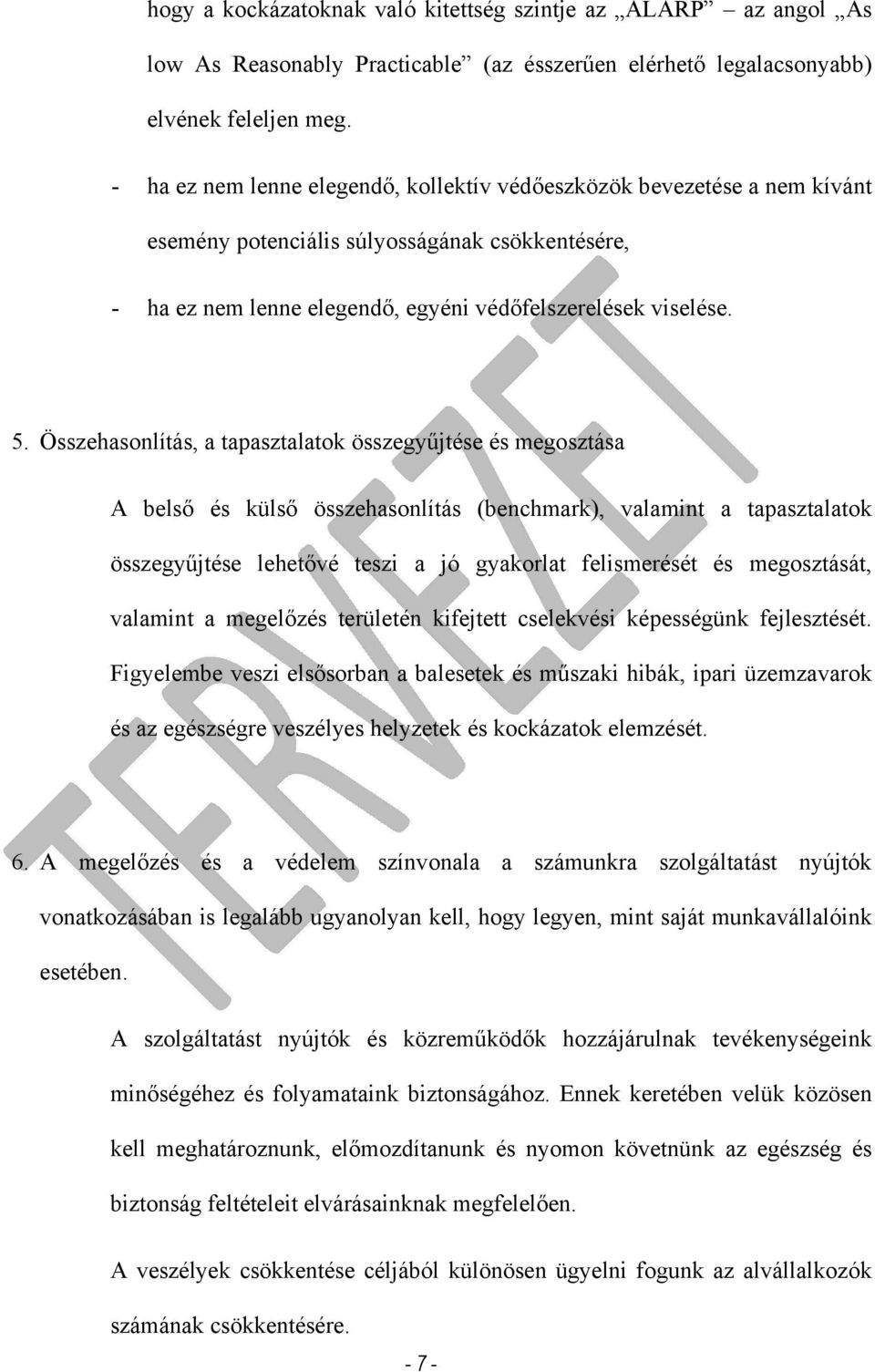 Összehasonlítás, a tapasztalatok összegyűjtése és megosztása A belső és külső összehasonlítás (benchmark), valamint a tapasztalatok összegyűjtése lehetővé teszi a jó gyakorlat felismerését és