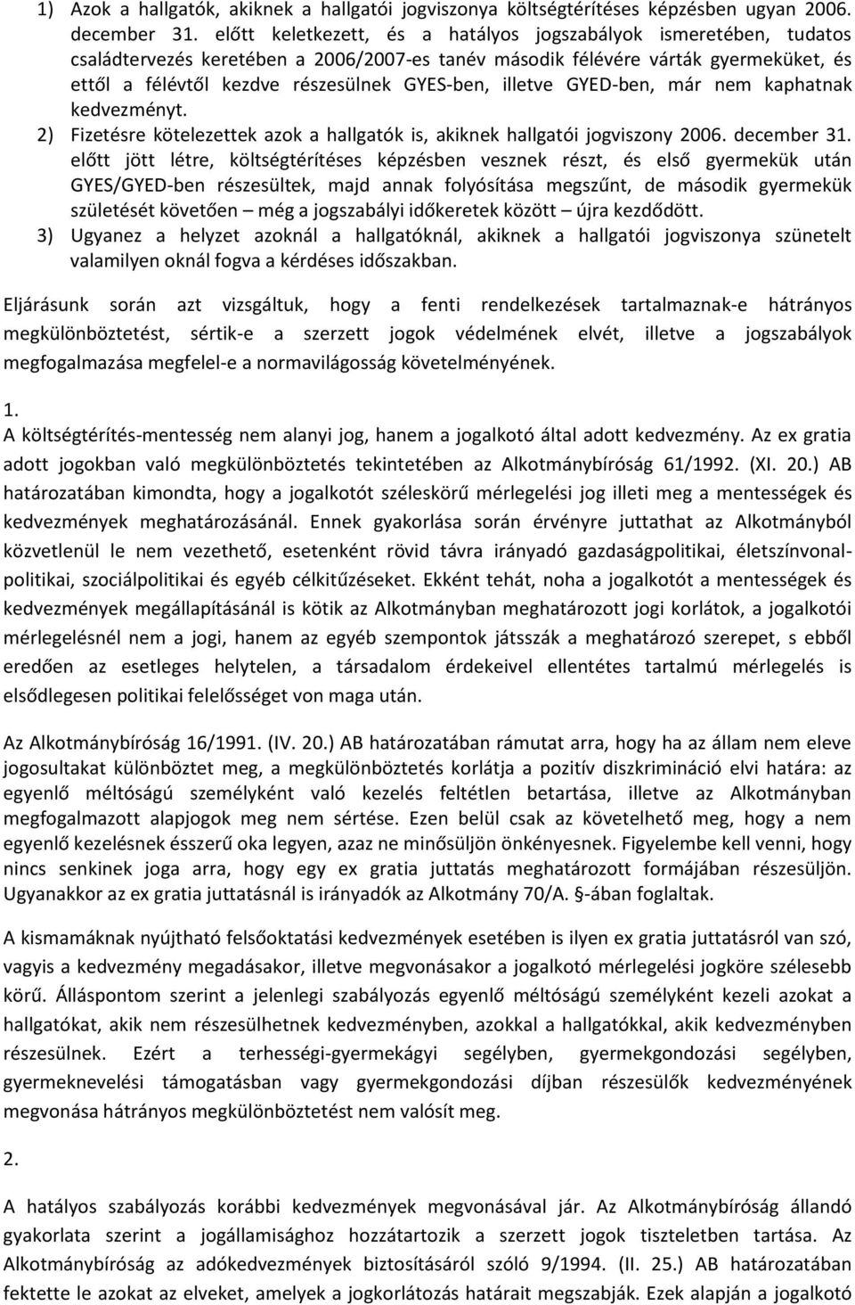 illetve GYED-ben, már nem kaphatnak kedvezményt. 2) Fizetésre kötelezettek azok a hallgatók is, akiknek hallgatói jogviszony 2006. december 31.