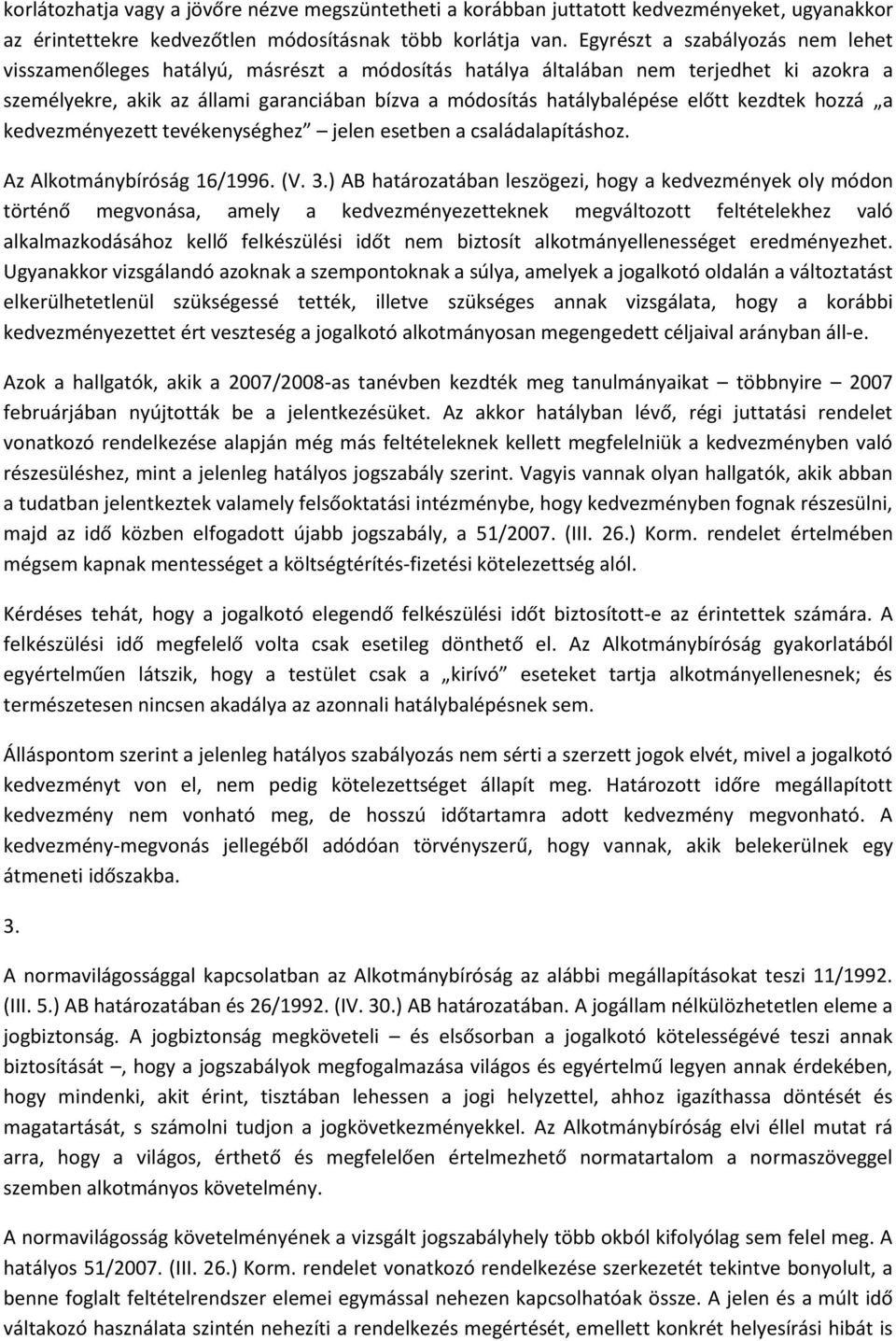 előtt kezdtek hozzá a kedvezményezett tevékenységhez jelen esetben a családalapításhoz. Az Alkotmánybíróság 16/1996. (V. 3.