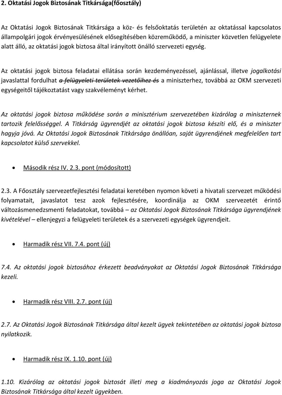 Az oktatási jogok biztosa feladatai ellátása során kezdeményezéssel, ajánlással, illetve jogalkotási javaslattal fordulhat a felügyeleti területek vezetőihez és a miniszterhez, továbbá az OKM