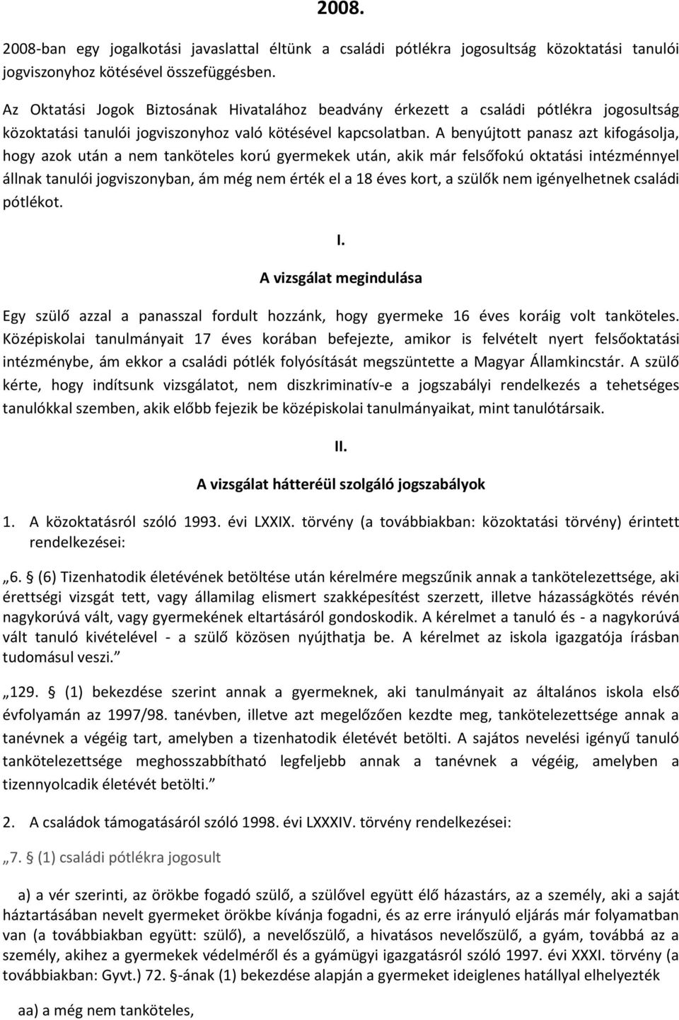 A benyújtott panasz azt kifogásolja, hogy azok után a nem tanköteles korú gyermekek után, akik már felsőfokú oktatási intézménnyel állnak tanulói jogviszonyban, ám még nem érték el a 18 éves kort, a